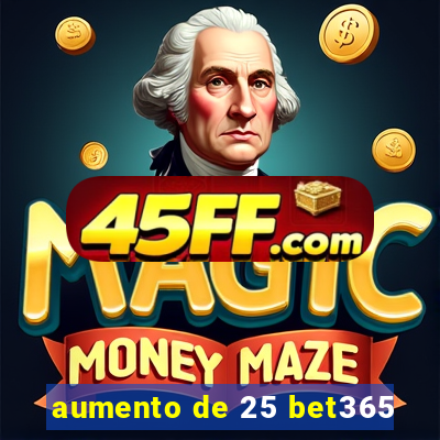 aumento de 25 bet365